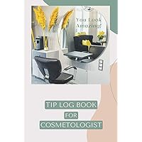 You Look Amazing! Tip Log Book for Cosmetologist: Tip Tracker Notebook for Tracking Customer Tips. You Look Amazing! Tip Log Book for Cosmetologist: Tip Tracker Notebook for Tracking Customer Tips. Paperback Hardcover