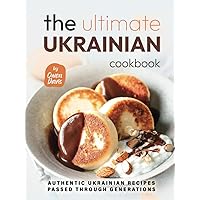 The Ultimate Ukrainian Cookbook: Authentic Ukrainian Recipes Passed Through Generations The Ultimate Ukrainian Cookbook: Authentic Ukrainian Recipes Passed Through Generations Hardcover Kindle Paperback