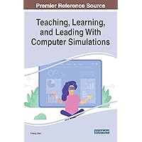 Teaching, Learning, and Leading With Computer Simulations (Advances in Educational Technologies and Instructional Design) Teaching, Learning, and Leading With Computer Simulations (Advances in Educational Technologies and Instructional Design) Hardcover Paperback