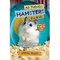 All Things Hamsters For Kids: Filled With Plenty of Facts, Photos, and Fun to Learn all About Hamsters All Things Hamsters For Kids: Filled With Plenty of Facts, Photos, and Fun to Learn all About Hamsters Paperback Kindle Hardcover