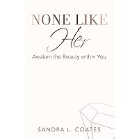 None Like Her: Awaken the Beauty Within You None Like Her: Awaken the Beauty Within You Kindle Hardcover Paperback