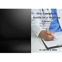 The Complete Guide to a Healthy Liver: Managing Fatty Liver, Hepatitis, Cancer, and Other Problems The Complete Guide to a Healthy Liver: Managing Fatty Liver, Hepatitis, Cancer, and Other Problems Kindle Paperback