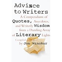 Advice to Writers: A Compendium of Quotes, Anecdotes, and Writerly Wisdom from a Dazzling Array of Literary Lights Advice to Writers: A Compendium of Quotes, Anecdotes, and Writerly Wisdom from a Dazzling Array of Literary Lights Paperback Kindle Hardcover