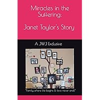 Miracles in the Suffering: Janet Taylor's Story: A JWJ Exclusive Miracles in the Suffering: Janet Taylor's Story: A JWJ Exclusive Paperback