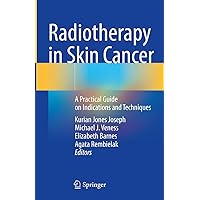 Radiotherapy in Skin Cancer: A Practical Guide on Indications and Techniques Radiotherapy in Skin Cancer: A Practical Guide on Indications and Techniques Kindle Hardcover