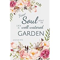 Christian Bible Quotes Inspirational Journals for women and men and children 30 pages of daily writing gratitude book ( YOUR SOUL SHALL BE LIKE A WELL WATERED GARDEN ) Jeremiah 31:12