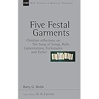Five Festal Garments: Christian Reflections on the Song of Songs, Ruth, Lamentations, Ecclesiastes and Esther (Volume 10) (New Studies in Biblical Theology) Five Festal Garments: Christian Reflections on the Song of Songs, Ruth, Lamentations, Ecclesiastes and Esther (Volume 10) (New Studies in Biblical Theology) Paperback Kindle