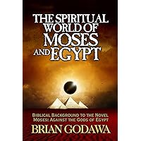 The Spiritual World of Moses and Egypt: Biblical Background to the Novel Moses: Against the Gods of Egypt (Chronicles of the Watchers) The Spiritual World of Moses and Egypt: Biblical Background to the Novel Moses: Against the Gods of Egypt (Chronicles of the Watchers) Audible Audiobook Paperback Kindle