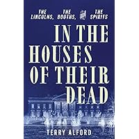 In the Houses of Their Dead: The Lincolns, the Booths, and the Spirits In the Houses of Their Dead: The Lincolns, the Booths, and the Spirits Hardcover Audible Audiobook Kindle Paperback Audio CD