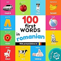 100 first words in romanian: Bilingual picture book for kids: english / romanian with pronunciations (Learn romanian) 100 first words in romanian: Bilingual picture book for kids: english / romanian with pronunciations (Learn romanian) Paperback