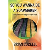 SO YOU WANNA BE A SOAPMAKER SO YOU WANNA BE A SOAPMAKER Paperback Kindle Hardcover
