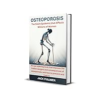 Osteoporosis: The Silent Epidemic that Affects Millions of Women : An eye-opening book that exposes the hidden dangers and consequences of osteoporosis, and how to prevent and treat it. Osteoporosis: The Silent Epidemic that Affects Millions of Women : An eye-opening book that exposes the hidden dangers and consequences of osteoporosis, and how to prevent and treat it. Kindle Paperback Hardcover