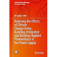 Reducing the Effects of Climate Change Using Building-Integrated and Building-Applied Photovoltaics in the Power Supply (Innovative Renewable Energy) Reducing the Effects of Climate Change Using Building-Integrated and Building-Applied Photovoltaics in the Power Supply (Innovative Renewable Energy) Hardcover Kindle