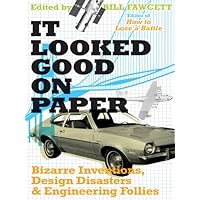 It Looked Good on Paper: Bizarre Inventions, Design Disasters, and Engineering Follies It Looked Good on Paper: Bizarre Inventions, Design Disasters, and Engineering Follies Kindle Paperback