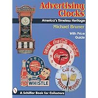Advertising Clocks, America's Timeless Heritage: America's Timeless Heritage : With Price Guide (A Schiffer Book for Collectors) Advertising Clocks, America's Timeless Heritage: America's Timeless Heritage : With Price Guide (A Schiffer Book for Collectors) Paperback