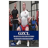 Gzcl Training for Beginners: The Ultimate Guide on Gzcl Program,Techniques and Strategies for Transforming Powerlifters Gzcl Training for Beginners: The Ultimate Guide on Gzcl Program,Techniques and Strategies for Transforming Powerlifters Paperback