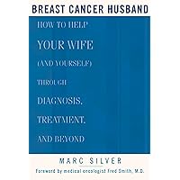 Breast Cancer Husband: How to Help Your Wife (and Yourself) during Diagnosis, Treatment and Beyond Breast Cancer Husband: How to Help Your Wife (and Yourself) during Diagnosis, Treatment and Beyond Paperback Kindle