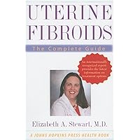 Uterine Fibroids: The Complete Guide (A Johns Hopkins Press Health Book) Uterine Fibroids: The Complete Guide (A Johns Hopkins Press Health Book) Paperback Hardcover