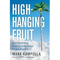 High-Hanging Fruit: Build Something Great by Going Where No One Else Will High-Hanging Fruit: Build Something Great by Going Where No One Else Will Hardcover Kindle Audible Audiobook Audio CD