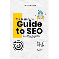 The Beginner's Guide to SEO: Boost Your Website's Visibility The Beginner's Guide to SEO: Boost Your Website's Visibility Paperback Kindle