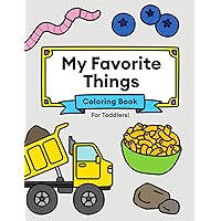 My Favorite Things Coloring Book for Toddlers 1-3: Snacks, trucks, sticks and more!