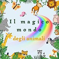 Il magico mondo degli animali (Italian Edition)