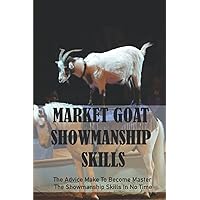 Market Goat Showmanship Skills: The Advice Make To Become Master The Showmanship Skills In No Time