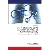 Effect of Routine COPD Treatment on PFTs and Functional Capacity: Their correlation in patients with COPD Effect of Routine COPD Treatment on PFTs and Functional Capacity: Their correlation in patients with COPD Paperback