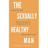 The Sexually Healthy Man: Essays on Spirituality, Sexuality, & Restoration The Sexually Healthy Man: Essays on Spirituality, Sexuality, & Restoration Paperback Audible Audiobook Kindle Hardcover
