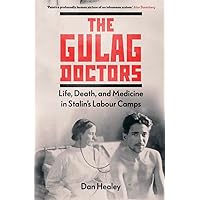 The Gulag Doctors: Life, Death, and Medicine in Stalin's Labour Camps The Gulag Doctors: Life, Death, and Medicine in Stalin's Labour Camps Hardcover Kindle