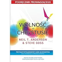 WOLNOŚĆ W CHRYSTUSIE - Podręcznik Prowadzącego: TRZYNASTOTYGODNIOWY KURS UCZNIOSTWA DLA KAŻDEGO CHRZEŚCIJANINA (Polish Edition)