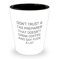 Don't Trust A Tax Preparer That Doesn't Drink Coffee And Say Fuck A Lot - Funny Tax Preparer Shot Glass Gifts for Mother's Day