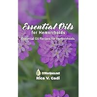 Essential Oils for Hemorrhoids: Essential Oil Recipes for Hemorrhoids Essential Oils for Hemorrhoids: Essential Oil Recipes for Hemorrhoids Paperback