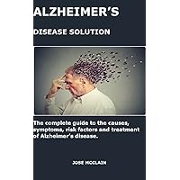 ALZHEIMER’S DISEASE SOLUTION: The complete guide to the causes, symptoms, risk factors and treatment of Alzheimer’s disease. ALZHEIMER’S DISEASE SOLUTION: The complete guide to the causes, symptoms, risk factors and treatment of Alzheimer’s disease. Kindle Paperback