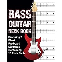 Bass Guitar Neck Book: Bass Guitar Neck Sheets Featuring 7 Blank Fretboard Diagrams Containing 15 Frets Each, 8.5x11 Notebook with 120 Matte-Finish Pages. Bass Guitar Neck Book: Bass Guitar Neck Sheets Featuring 7 Blank Fretboard Diagrams Containing 15 Frets Each, 8.5x11 Notebook with 120 Matte-Finish Pages. Paperback