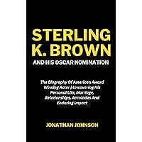 Sterling K. Brown And His First Oscar Nomination: The Biography Of American Award Winning Actor | Uncovering His Personal Life, Marriage, Relationships, ... (Biography of Actors and Actresses Book 9) Sterling K. Brown And His First Oscar Nomination: The Biography Of American Award Winning Actor | Uncovering His Personal Life, Marriage, Relationships, ... (Biography of Actors and Actresses Book 9) Kindle Hardcover Paperback