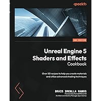 Unreal Engine 5 Shaders and Effects Cookbook - Second Edition: Over 50 recipes to help you create materials and utilize advanced shading techniques