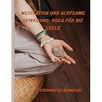 Meditation und achtsame Bewegung: Yoga für die Seele: Kultivieren Sie inneren Frieden, Stärke und Weisheit durch Meditation und Yoga (German Edition)