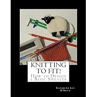 Knitting To Fit: Learn to Design Basic Sweater Patterns Knitting To Fit: Learn to Design Basic Sweater Patterns Paperback