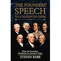 THE FOUNDERS' SPEECH TO A NATION IN CRISIS: What the Founders would say to America today. THE FOUNDERS' SPEECH TO A NATION IN CRISIS: What the Founders would say to America today. Paperback Audible Audiobook Kindle Hardcover Spiral-bound