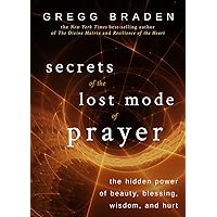 Secrets of the Lost Mode of Prayer: The Hidden Power of Beauty, Blessing, Wisdom, and Hurt Secrets of the Lost Mode of Prayer: The Hidden Power of Beauty, Blessing, Wisdom, and Hurt Paperback Kindle