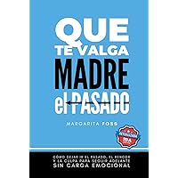 Que te valga madre el pasado: Cómo dejar ir el pasado, el rencor y la culpa para seguir adelante sin carga emocional (Versión pasta dura en blanco y negro) (Spanish Edition) Que te valga madre el pasado: Cómo dejar ir el pasado, el rencor y la culpa para seguir adelante sin carga emocional (Versión pasta dura en blanco y negro) (Spanish Edition) Hardcover Paperback