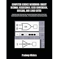 COMPUTER SCIENCE WORKBOOK: BINARY DECIMAL HEXADECIMAL ASCII CONVERSION, BOOLEAN, AND LOGIC GATES: CAREER AND TECHNICAL EDUCATION,PRACTICE ACTIVITIES WORKSHEETS FOR SCHOOL, IT ENGINEERS AND DEVELOPERS COMPUTER SCIENCE WORKBOOK: BINARY DECIMAL HEXADECIMAL ASCII CONVERSION, BOOLEAN, AND LOGIC GATES: CAREER AND TECHNICAL EDUCATION,PRACTICE ACTIVITIES WORKSHEETS FOR SCHOOL, IT ENGINEERS AND DEVELOPERS Paperback