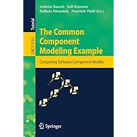 The Common Component Modeling Example: Comparing Software Component Models (Lecture Notes in Computer Science, 5153) The Common Component Modeling Example: Comparing Software Component Models (Lecture Notes in Computer Science, 5153) Paperback
