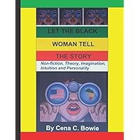 Let the Black Woman Tell The Story Nonfiction, Theory, Imagination, Intuition and Personality Let the Black Woman Tell The Story Nonfiction, Theory, Imagination, Intuition and Personality Paperback Kindle