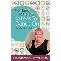 No Hand to Hold & No Legs To Dance On: A Thalidomide Survivor's Story No Hand to Hold & No Legs To Dance On: A Thalidomide Survivor's Story Paperback Mass Market Paperback
