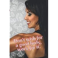 Don’t wish for a good body, work for it.: Four months fitness logbook,Training Diary Don’t wish for a good body, work for it.: Four months fitness logbook,Training Diary Paperback