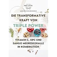 Die Transformative Kraft von Triple Power: Vitamin C, OPC Traubenkernextrakt und Sango Meereskoralle (German Edition)