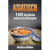 Asiatisch: 100 köstliche asiatische Rezepte aus dem Thermomix (German Edition) Asiatisch: 100 köstliche asiatische Rezepte aus dem Thermomix (German Edition) Kindle Paperback