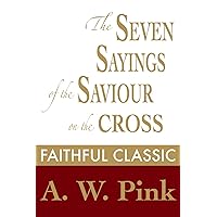 The Seven Sayings of the Saviour on the Cross (Arthur Pink Collection Book 49) The Seven Sayings of the Saviour on the Cross (Arthur Pink Collection Book 49) Kindle Audible Audiobook Hardcover Paperback
